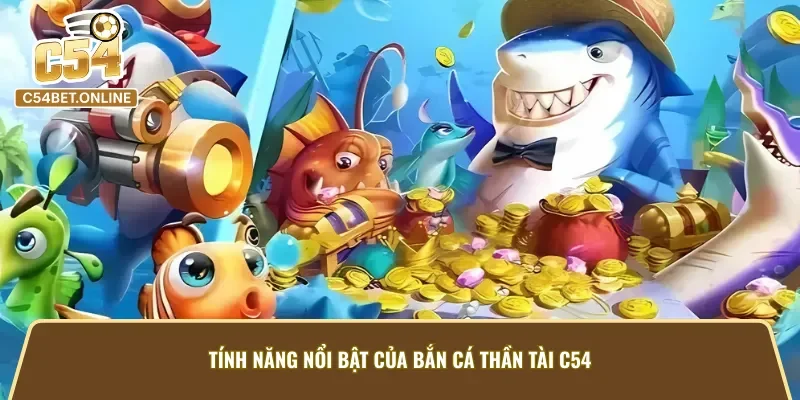 Tính năng nổi bật của bắn cá thần tài C54