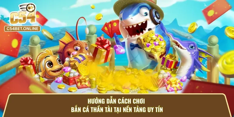 Hướng dẫn cách chơi bắn cá thần tài tại C54