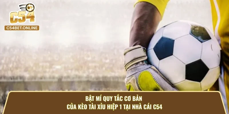 Bật mí quy tắc cơ bản của kèo cược tài xỉu hiệp 1