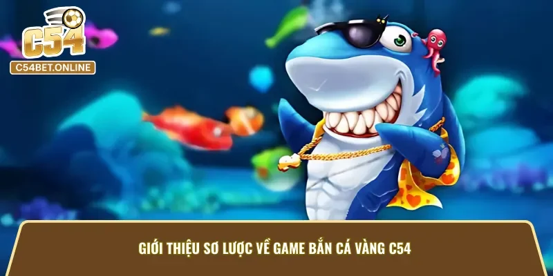 Tìm hiểu về game bắn cá vàng tại C54