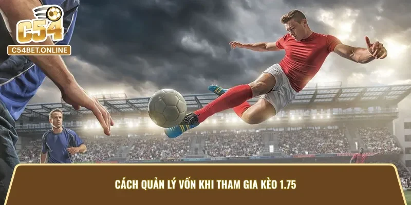 Hãy phân tích trận đấu kỹ lưỡng trước khi ra kèo chấp 1.75