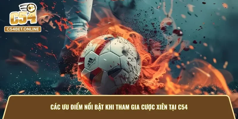 Những ưu điểm của kèo cược xiên tại C54