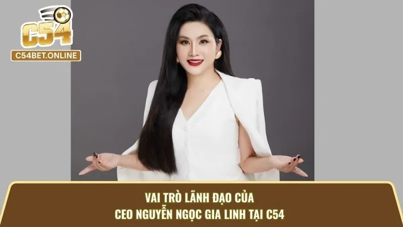 Vai Trò Lãnh Đạo Của CEO Nguyễn Ngọc Gia Linh Tại C54